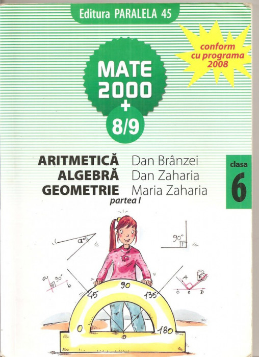 (C5188) MATE 2000 +8/9. ARITMETICA, ALGEBRA, GEOMETRIE, CLASA 6, A VI-A, DE DAN BRANZEI, ANTON NEGRILA, PARTEA A I-A, EDITURA PARALELA 45, 2008