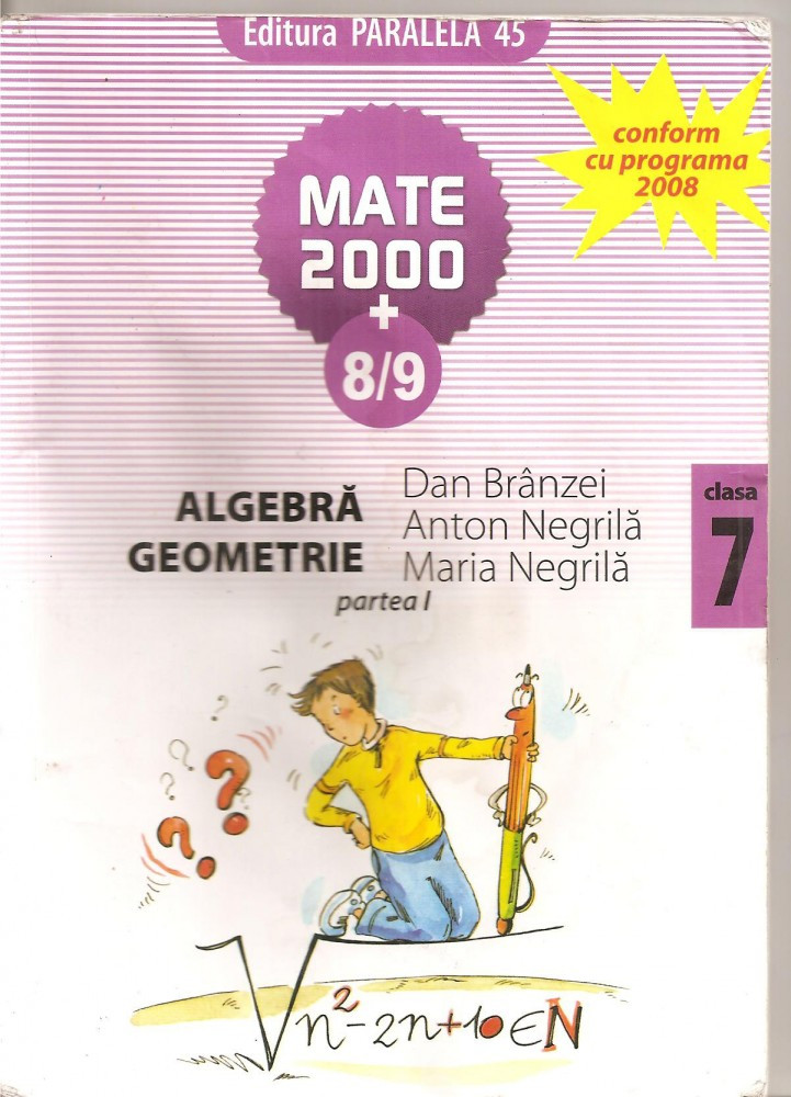 C5196) MATE 2000 +8/9. ALGEBRA, GEOMETRIE DE DAN BRANZEI, ANTON NEGRILA,  PARTEA I, CLASA 7, A VII-A, EDITURA PARALELA 45, 2008, Alta editura |  Okazii.ro