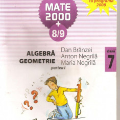 (C5196) MATE 2000 +8/9. ALGEBRA, GEOMETRIE DE DAN BRANZEI, ANTON NEGRILA, PARTEA I, CLASA 7, A VII-A, EDITURA PARALELA 45, 2008