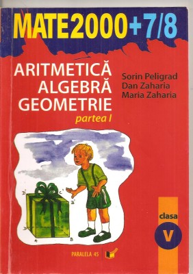 (C5186) MATE 2000 +7/8. ARITMETICA, ALGEBRA, GEOMETRIE, CLASA 5, A V-A, DE SORIN PELIGRAD, DAN ZAHARIA, PARTEA A I-A, EDITURA PARALELA 45, 2007 foto