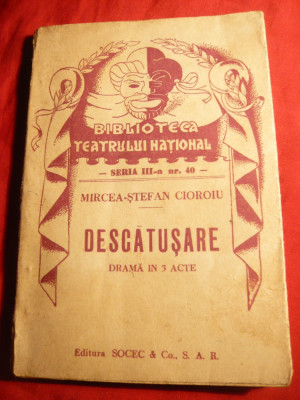 Mircea-Stefan Cioroiu - Descatusare -Ed.Biblioteca Teatrului National 1946 foto