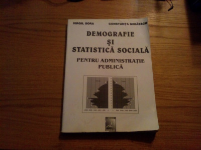 DEMOGRAFIE SI STATISTICA SOCIALA - Virgil Sora, C. Mihaiescu - 2001, 376 p. foto