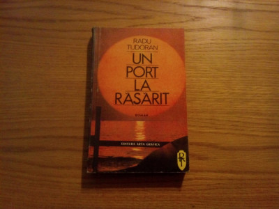 UN PORT LA RASARIT - Radu Tudoran - roman, Editura Arta Grafica 1991, 483 p. foto
