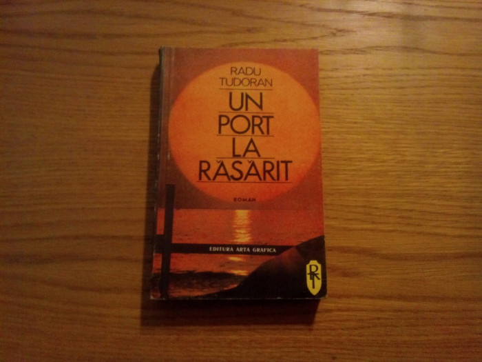 UN PORT LA RASARIT - Radu Tudoran - Editura Arta Grafica 1991, 483 p.
