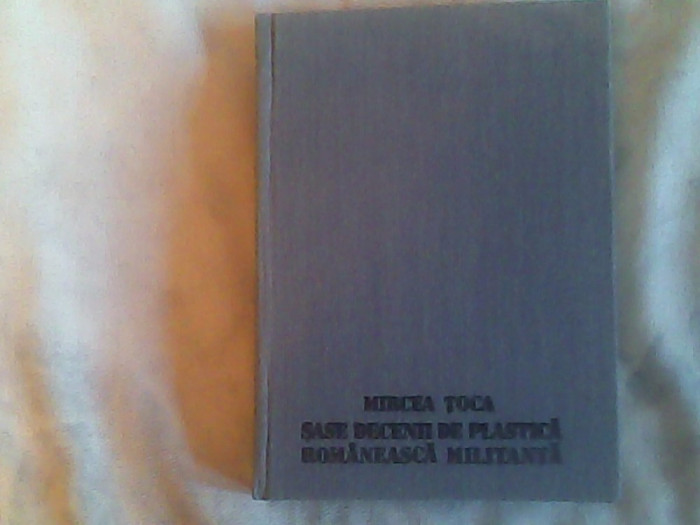 Sase decenii de plastica romaneasca militanta-Mircea Toca