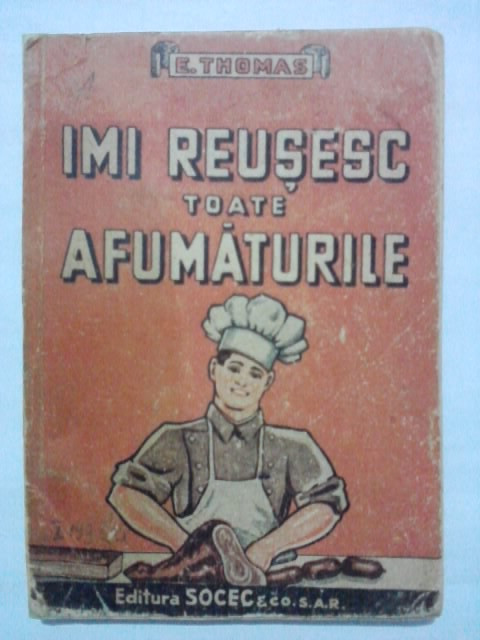 Imi reusesc toate afumaturile (carnati, mezeluri, conserve de carne) - E.  Thomas (carte veche) / C36P | arhiva Okazii.ro
