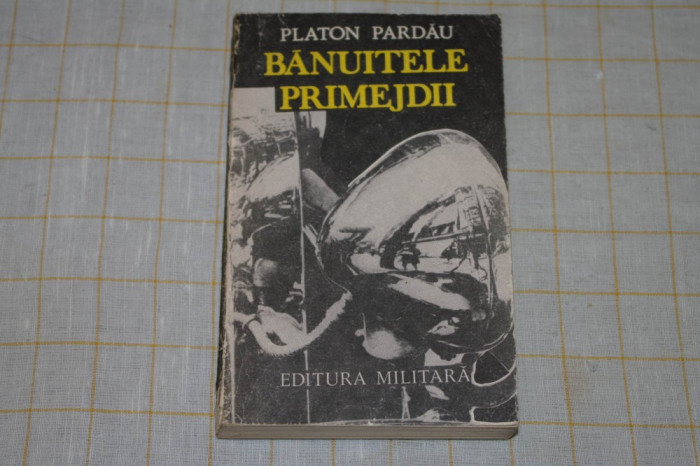 Banuitele primejdii - Platon Pardau - Editura Militara - 1988