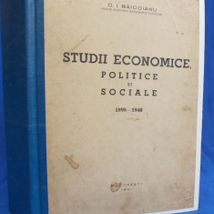 C.I.BAICOIANU - STUDII ECONOMICE,POLITICE SI SOCIALE ( 1898-1940 ) - BUCURESTI - 1941 - AUTOGRAF SI DEDICATIE !!!!