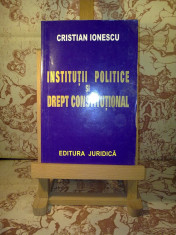 Cristian Ionescu - Institutii politice si drept constitutional &amp;quot;A884&amp;quot; foto