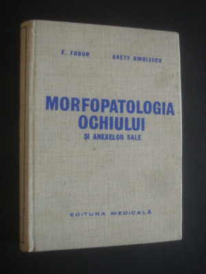 F. FODOR, ARETY DINULESCU - MORFOPATOLOGIA OCHIULUI SI ANEXELOR SALE foto