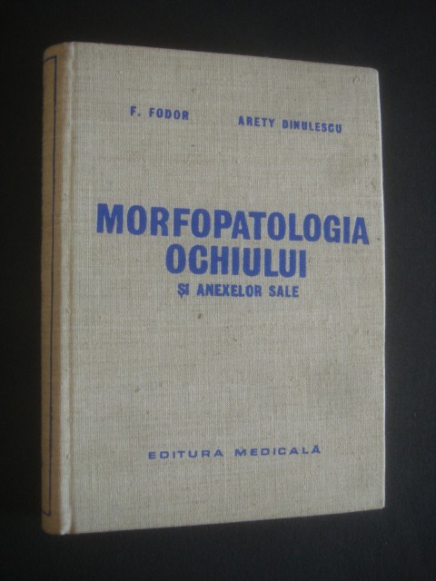 F. FODOR, ARETY DINULESCU - MORFOPATOLOGIA OCHIULUI SI ANEXELOR SALE