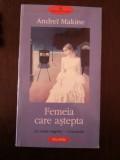 FEMEIA CARE ASTEAPTA - Andrei Makine - 2005, 214 p., Alta editura