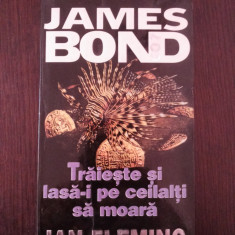 JAMES BOND -- TRAIESTE SI LASA-I PE CEILALTI SA MOARA -- Ian Fleming -- 251 p