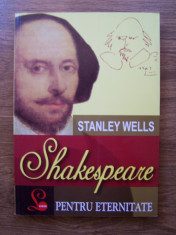 SHAKESPEARE PENTRU ETERNITATE - STANLEY WELLS (EDITURA LIDER, 2008) foto