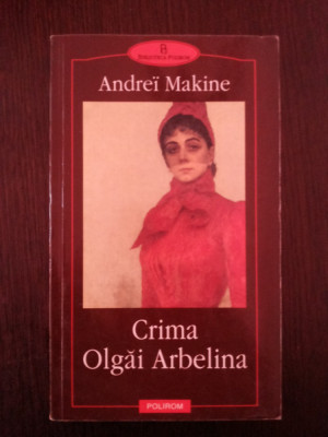 CRIMA OLGAI ARBELINA -- Andrei Makine -- 2001, 285 p. foto