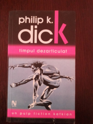 TIMPUL DEZARTICULAT -- Philip K. Dick -- 2006, 270 p. foto