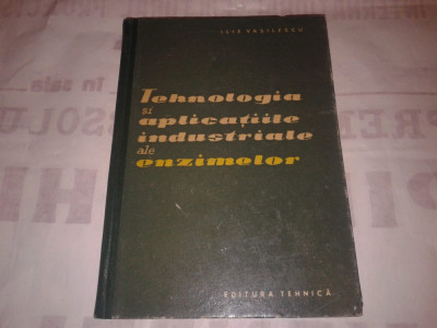 ILIE VASILESCU - TEHNOLOGIA SI APLICATIILE INDUSTRIALE ALE ENZIMELOR foto