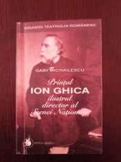 PRINTUL ION GHICA ILUSTRUL DIRECTOR AL SCENEI NATIONALE - Gaby Mihailescu - 193p foto