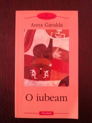 O IUBEAM -- Anna Gavalda -- 2003, 179 p. foto