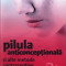 John Guillebaud - Pilula anticonceptionala si alte metode contraceptive - 270483