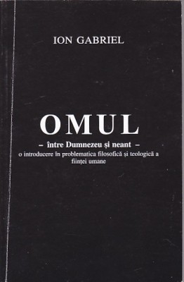 ION GABRIEL - OMUL INTRE DUMNEZEU SI NEANT ( CU AUTOGRAF ) foto