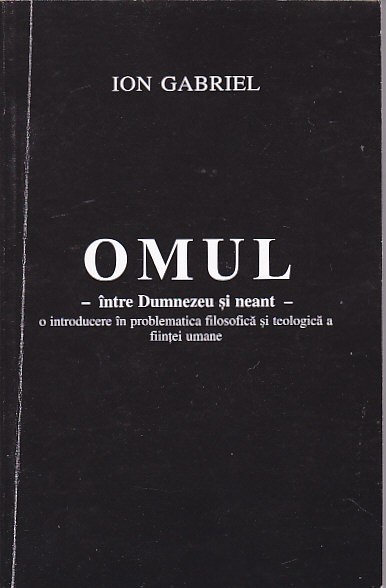 ION GABRIEL - OMUL INTRE DUMNEZEU SI NEANT ( CU AUTOGRAF )