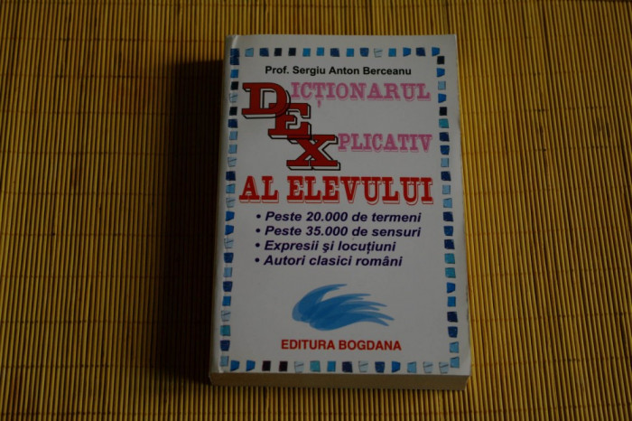 Dictionarul explicativ al elevului - Sergiu Anton Berceanu - Editura Bogdana