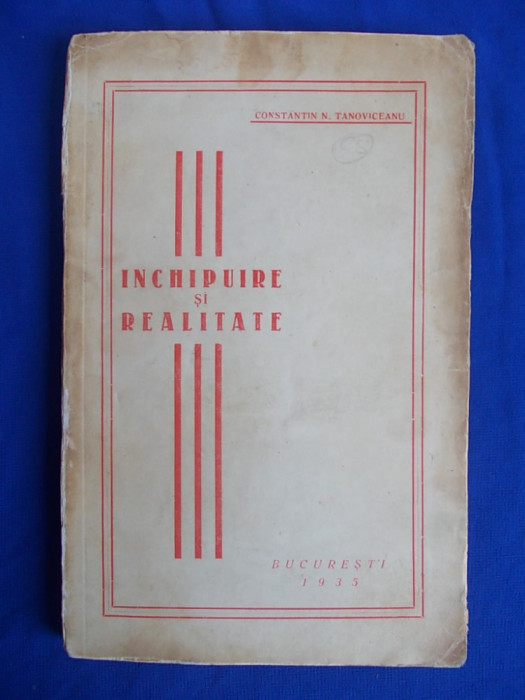 CONSTANTIN N.TANOVICEANU - INCHIPUIRE SI REALITATE - BUCURESTI - 1935 *