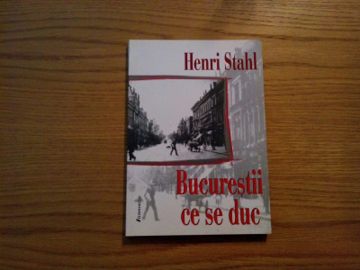 HENRI STAHL - Bucurestii ce se duc - editia a III -a, 2002, 156 p. foto