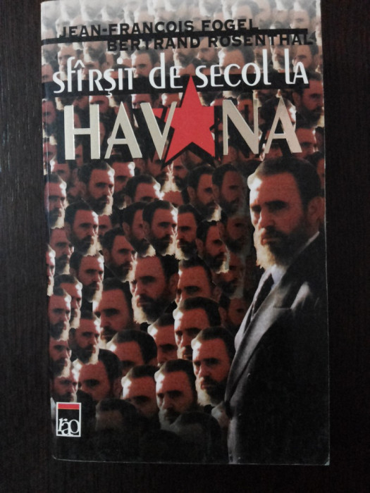 SFARSIT DE SECOL LA HAVANA -- Jean-Francois Fogel -- 1999, 698 p.