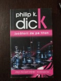 JUCARII DE PE TITAN -- Philip K. Dick -- 2009, 315 p., Nemira