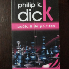 JUCARII DE PE TITAN -- Philip K. Dick -- 2009, 315 p.