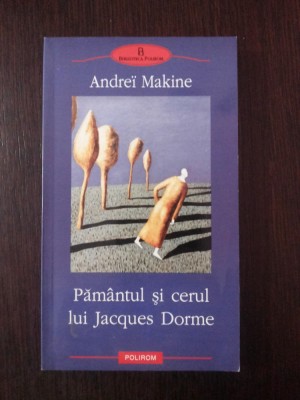 PAMANTUL SI CERUL LUI JAQUES DORME - Andrei Makine - 2004, 277 p. foto
