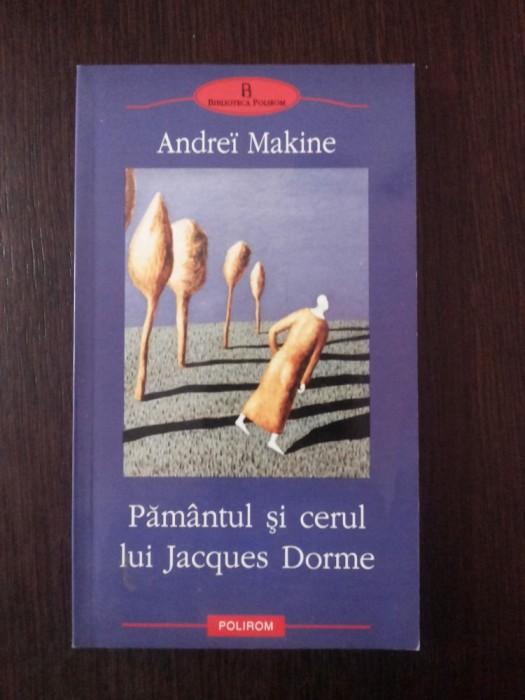 PAMANTUL SI CERUL LUI JAQUES DORME - Andrei Makine - 2004, 277 p.