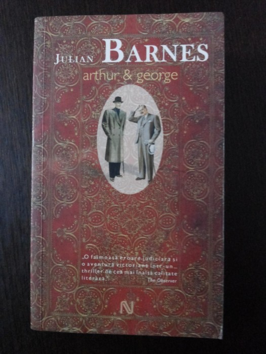 ARTHUR &amp; GEORGE - Julian Barnes - Editura Nemira, 2007, 653 p.
