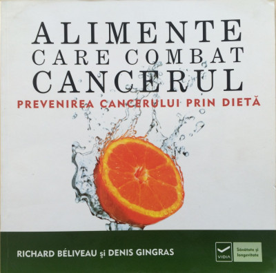 ALIMENTE CARE COMBAT CANCERUL - Richard Beliveau, Denis Gingras foto