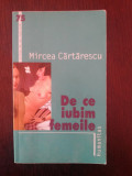 DE CE IUBIM FEMEILE - Mircea Cartarescu - Editura Humanitas, 2004, 170 p., Alta editura