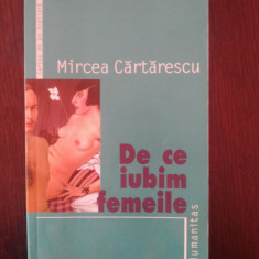 DE CE IUBIM FEMEILE - Mircea Cartarescu - Editura Humanitas, 2004, 170 p.