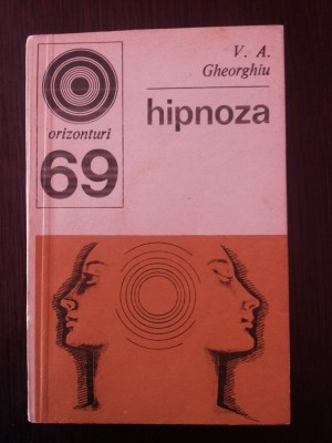 HIPNOZA - RALITATE SI FICTIUNE - V. A. Gheorghiu - 1977, 228 p. foto