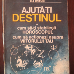 AJUTA-TI DESTINUL - CUM SA-TI STABILESTI HOROSCOPUL - Atman - 1991, 207 p.