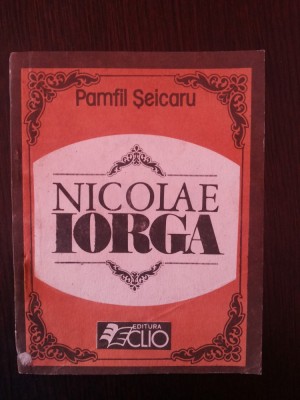 NICOLAE IORGA - Pamfil Seicaru - Editura Clio, 1990, 141 p. foto