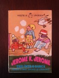 TREI INTR-O BARCA -- Jerome K. Jerome -- 1994, 269 p., Alta editura