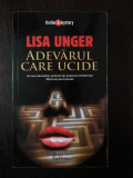 ADEVARUL CARE UCIDE -- Lisa Unger -- 2008, 384 p., Humanitas