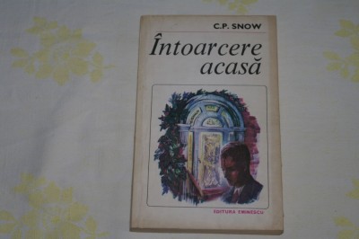 Intoarcere acasa - C. P. Snow - Editura Eminescu - 1983 foto