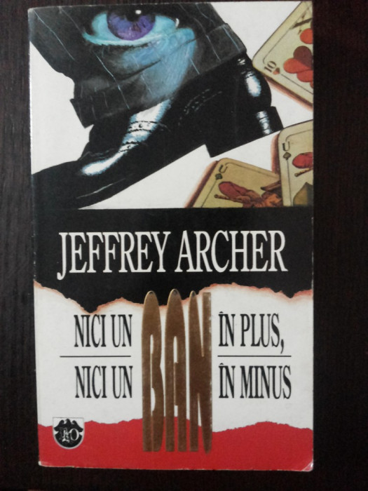 NICI UN BAN IN PLUS, NICI UN BAN IN MINUS -- Jeffrey Archer -- 1994, 268 p.