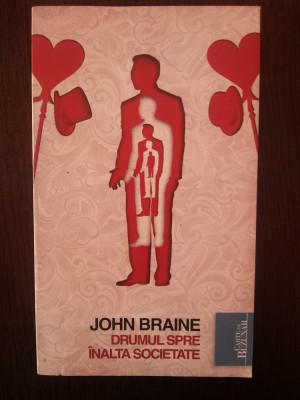 DRUMUL SPRE INALTA SOCIETATE -- John Braine -- 2010, 285 p. foto