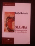 SLUJBA - MASURA VERSULUI IN HAOSUL ISTORIEI -- Matija Beckovic -- 2004, 208 p., Alta editura