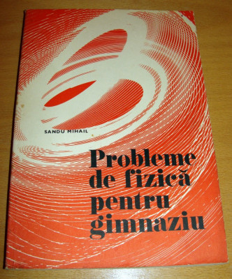 PROBLEME DE FIZICA PENTRU GIMNAZIU - Sandu Mihail / 1977 foto
