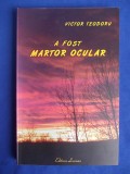 VICTOR TEODORU - A FOST MARTOR OCULAR - 2013 - CU AUTOGRAF SI DEDICATIE !!! *