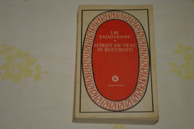 Sfarsit de veac in Bucuresti - I. M. Sadoveanu - Editura Minerva - 1985 foto